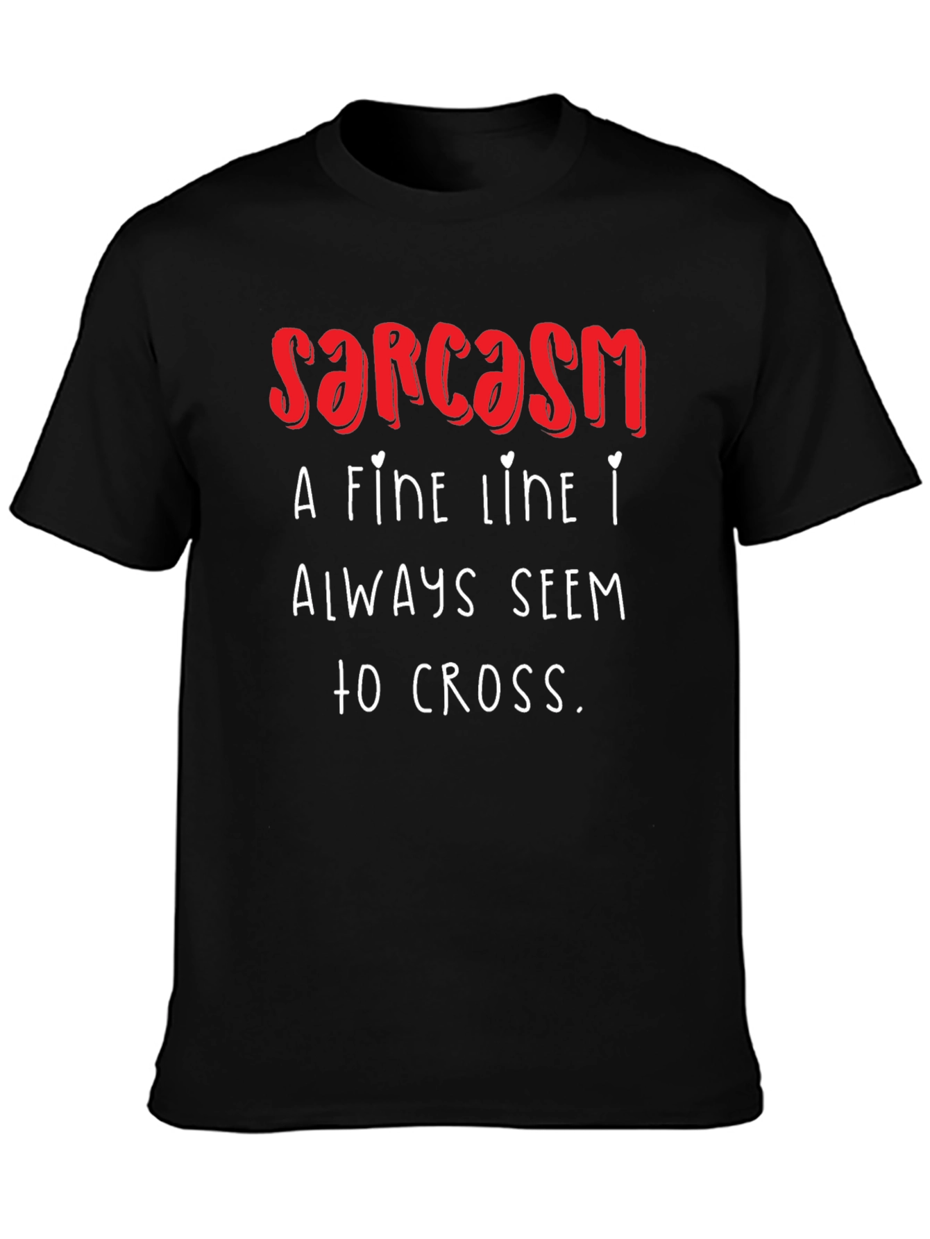 Sarcasm T-Shirt: A Fine Line I Always Seem to Cross - Funny!