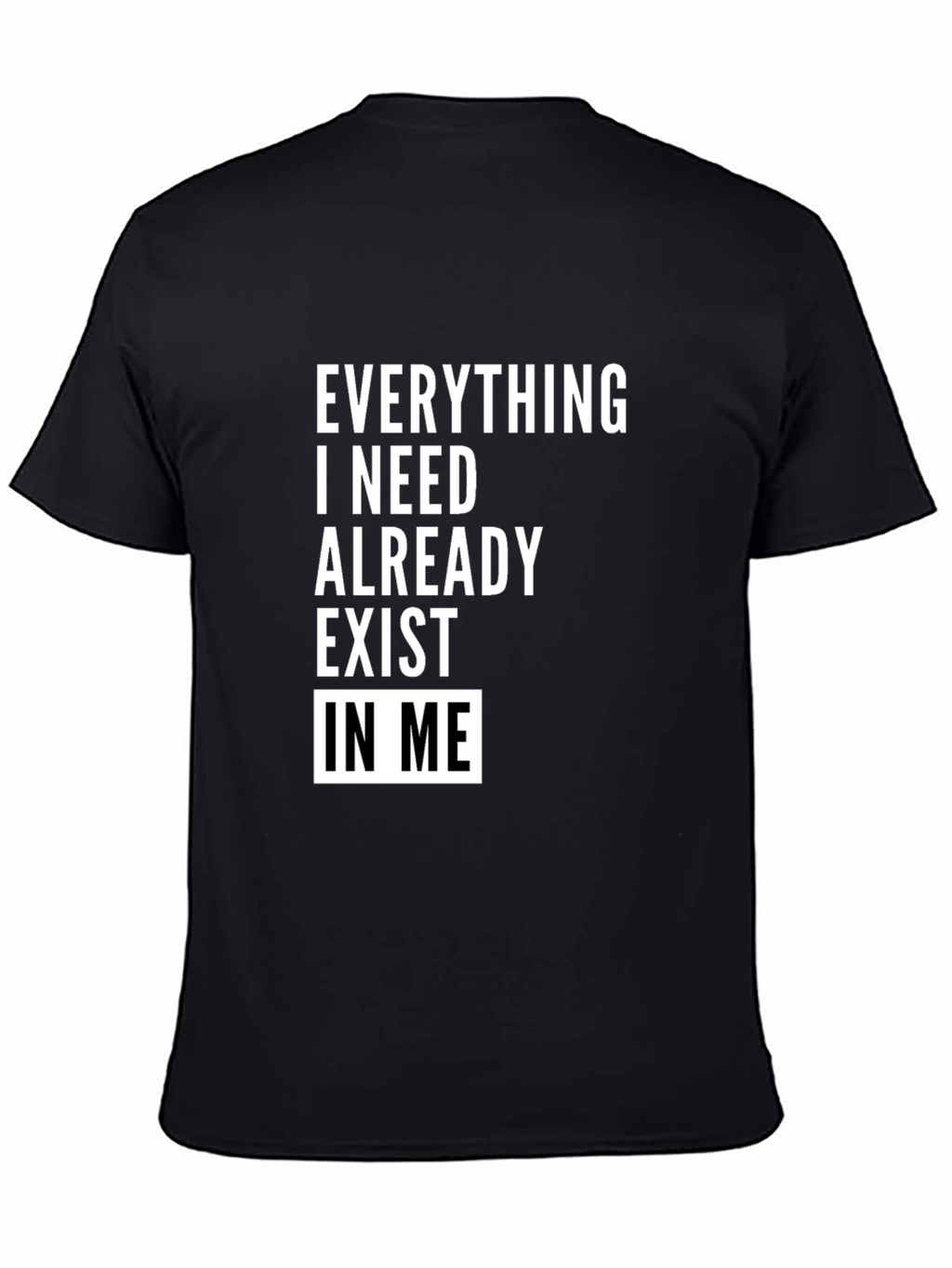 Everything I Need Exists In Me T-Shirt