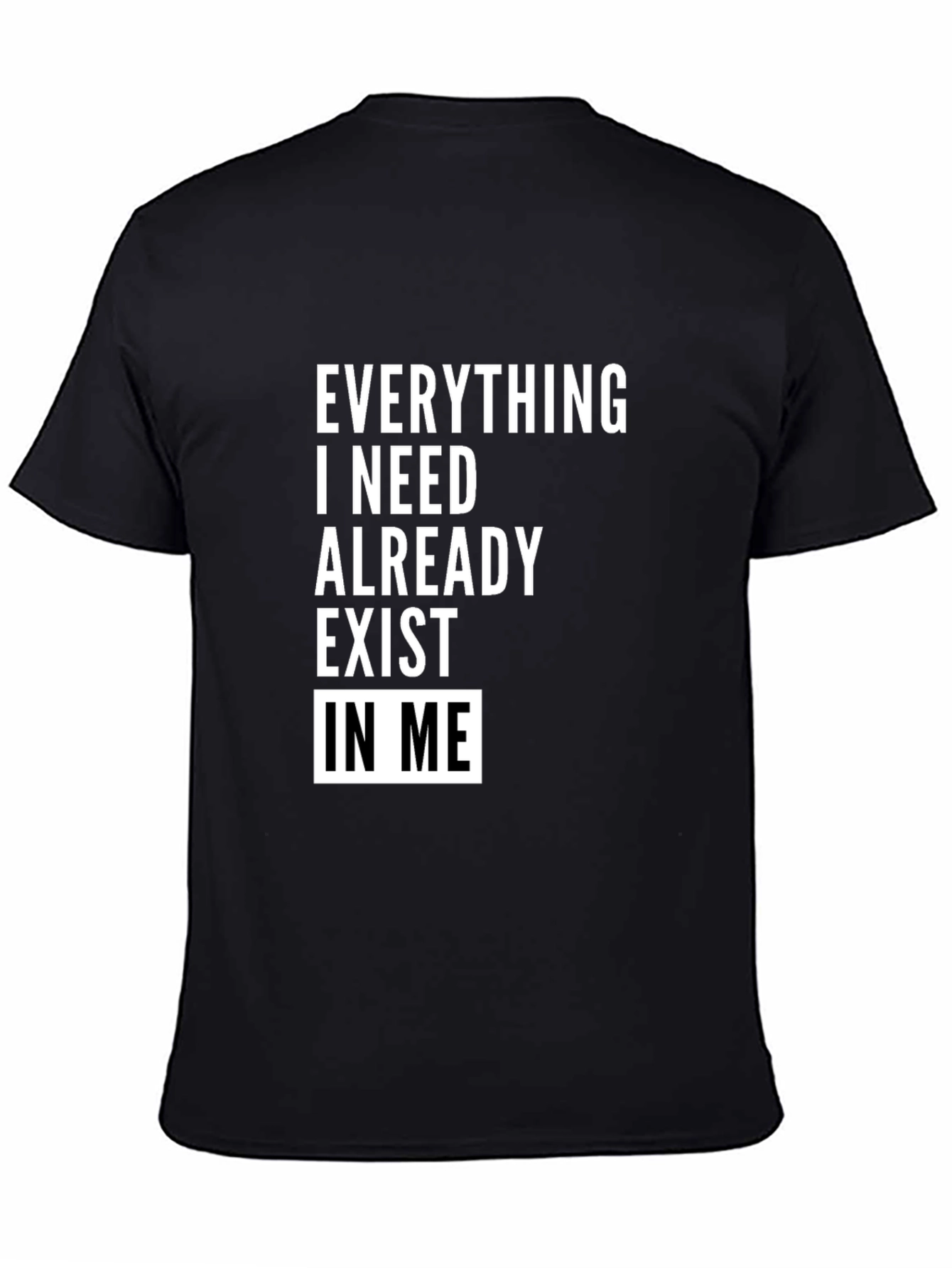 Everything I Need Exists In Me T-Shirt