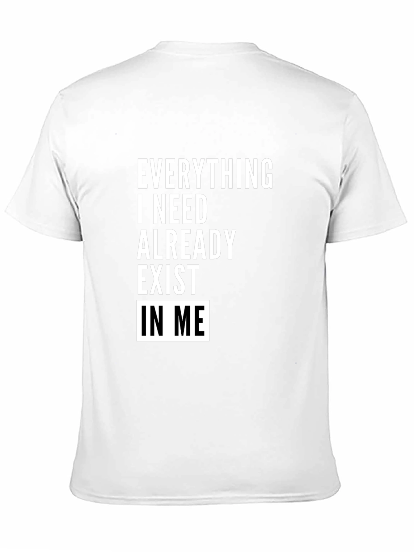 Everything I Need Exists In Me T-Shirt