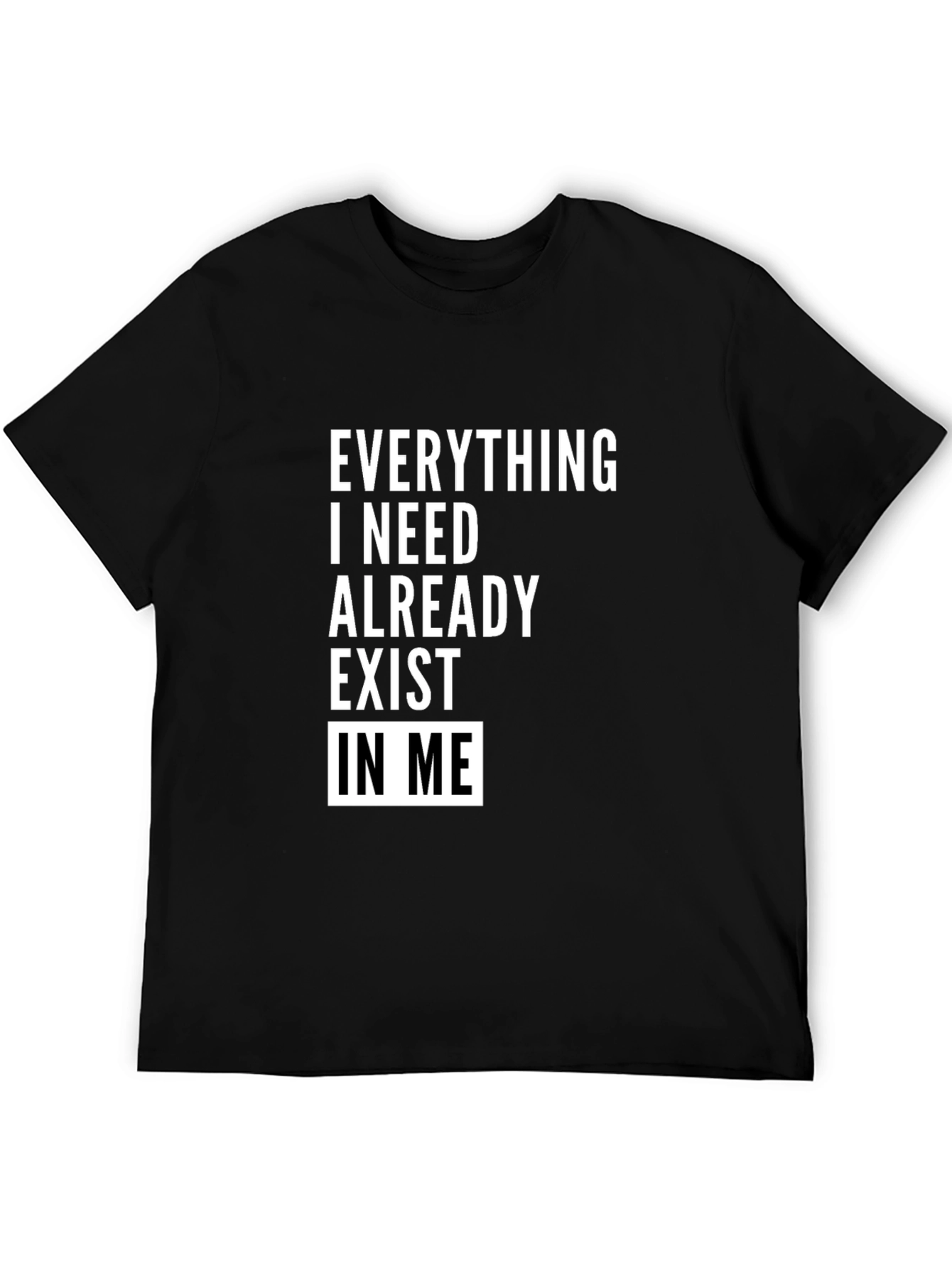 Everything I Need Exists In Me T-Shirt