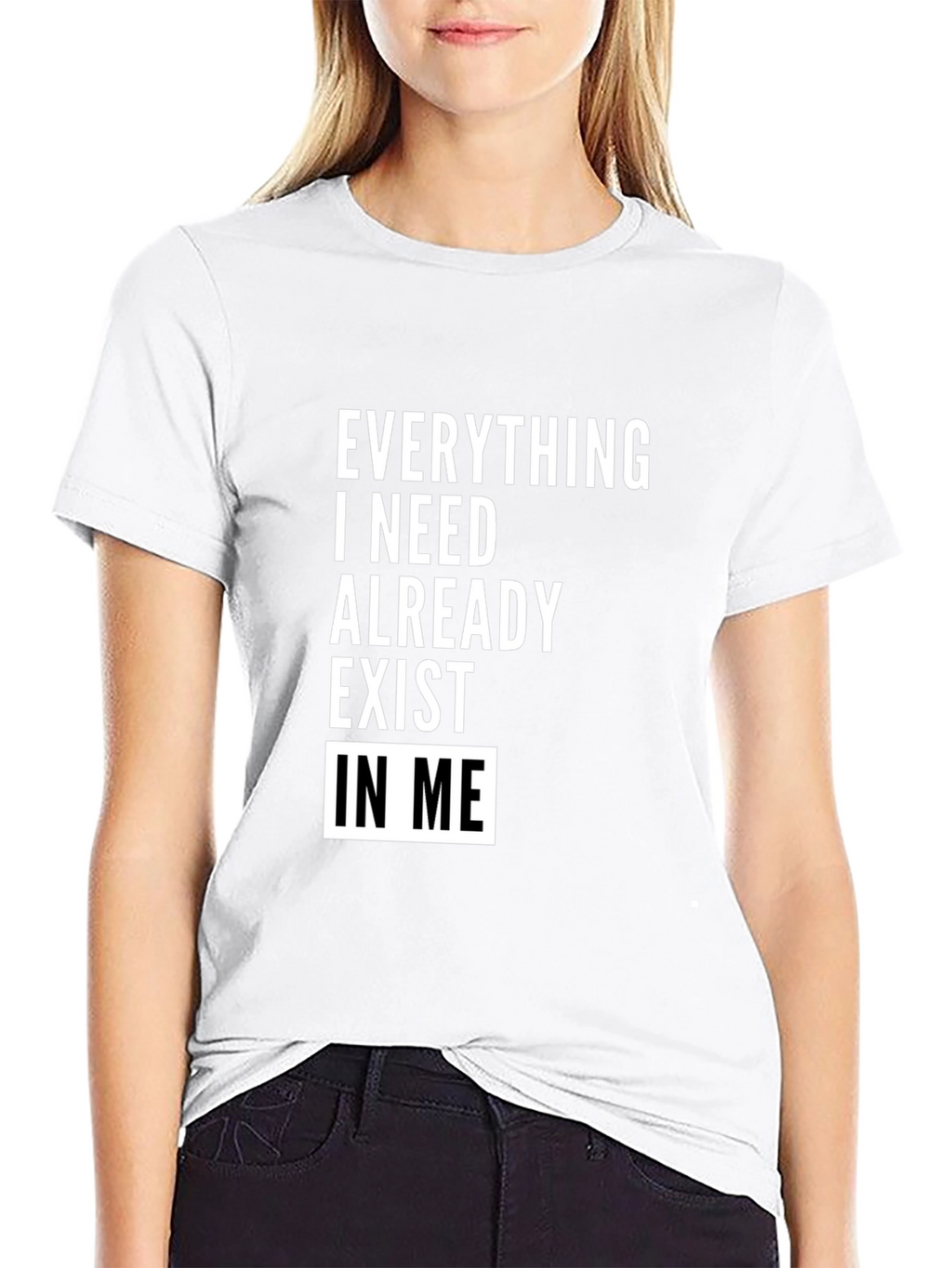 Everything I Need Exists In Me T-Shirt