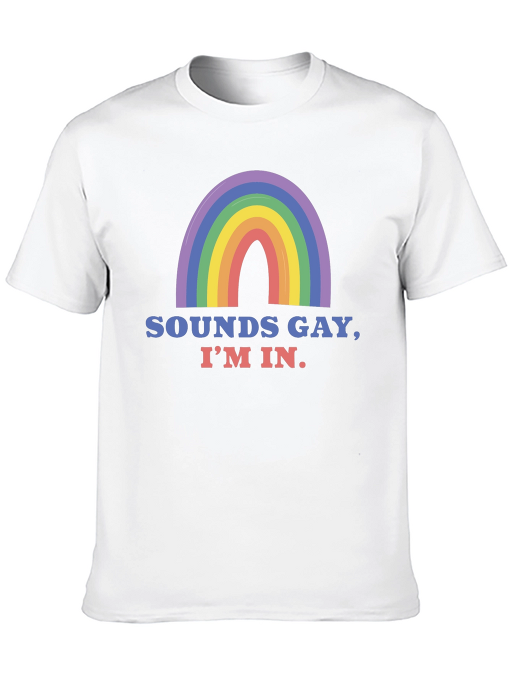 Sounds Gay Im In T-Shirt - Pride Rainbow