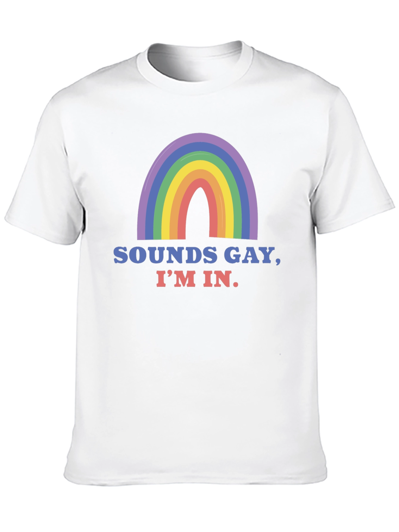 Sounds Gay Im In T-Shirt - Pride Rainbow