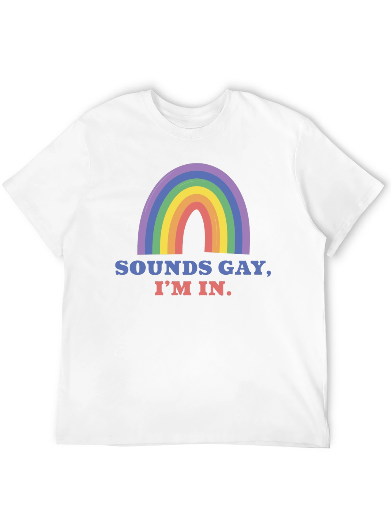 Sounds Gay Im In T-Shirt - Pride Rainbow