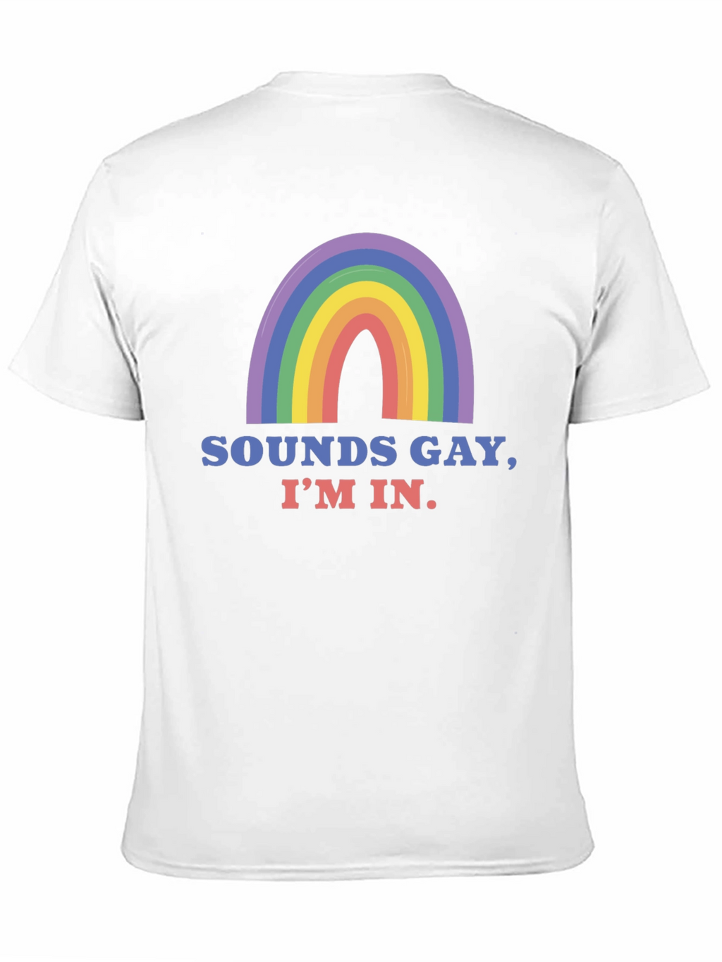 Sounds Gay Im In T-Shirt - Pride Rainbow