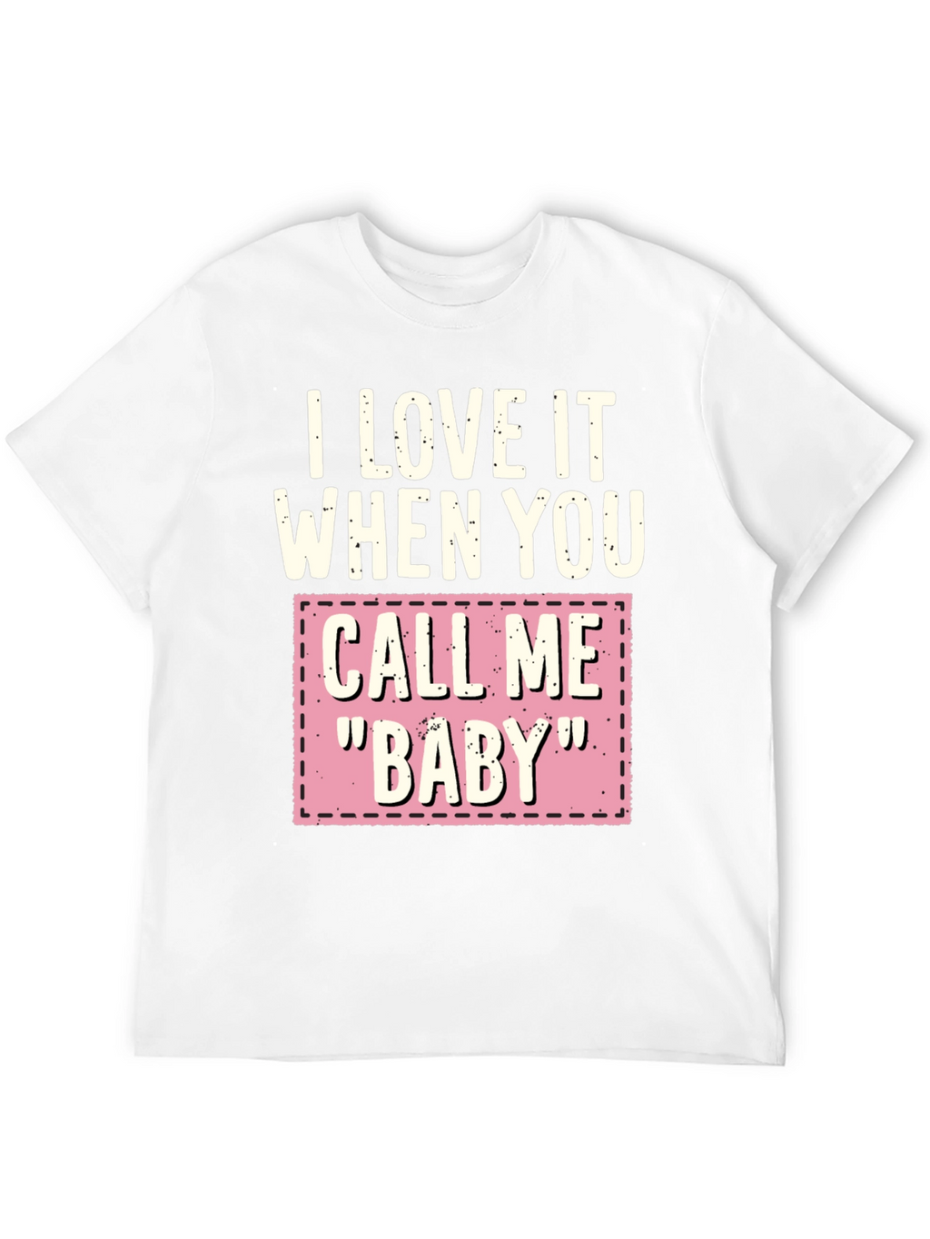 I Love It When You Call Me Baby T-Shirt