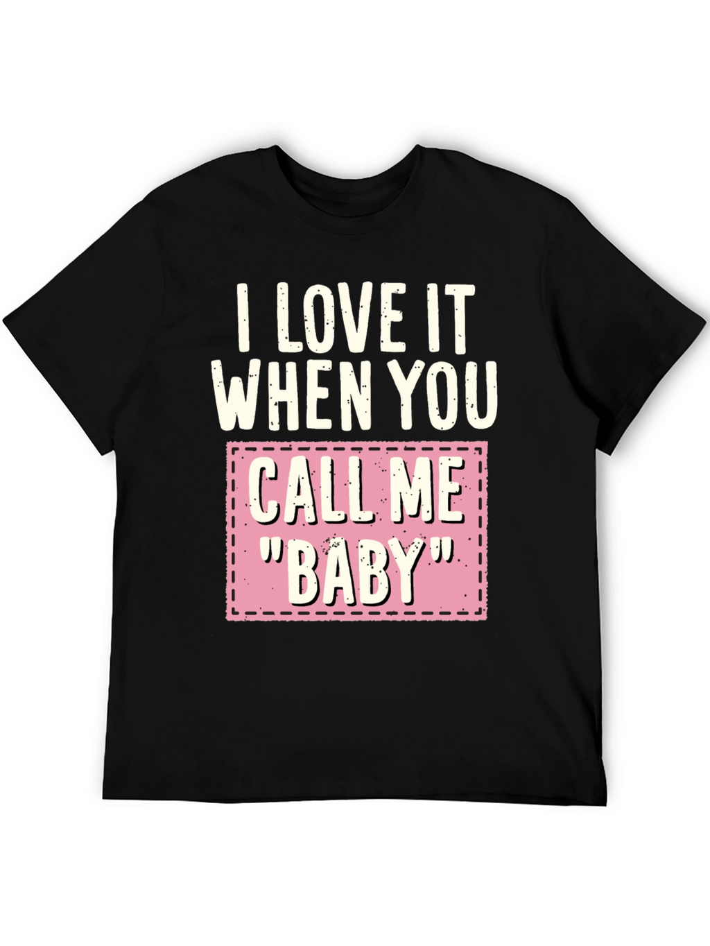 I Love It When You Call Me Baby T-Shirt