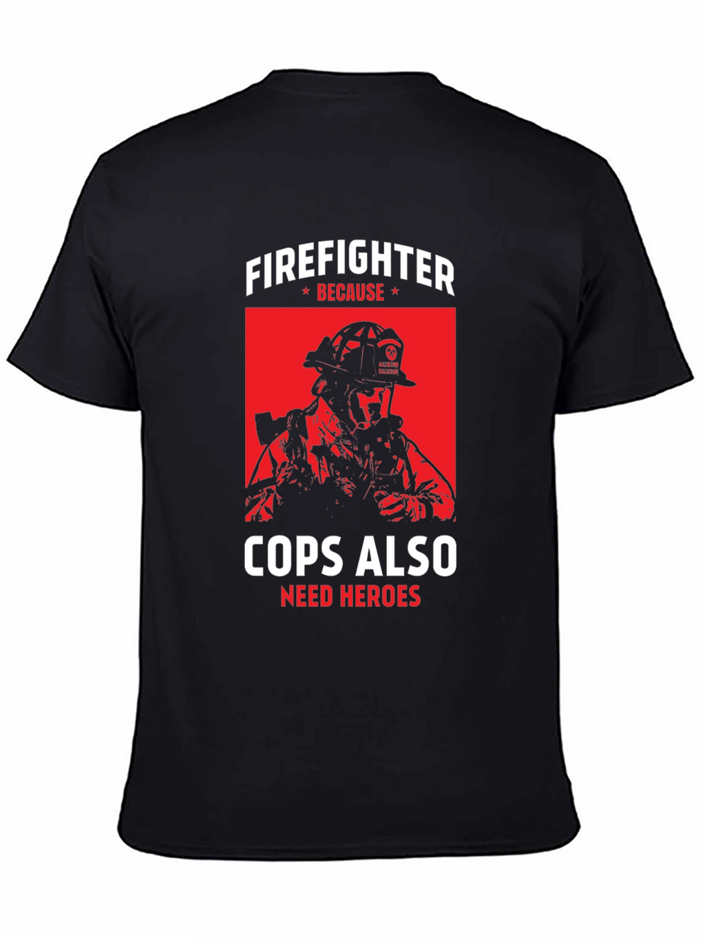 Firefighter Because Cops Also Need Heroes T-Shirt