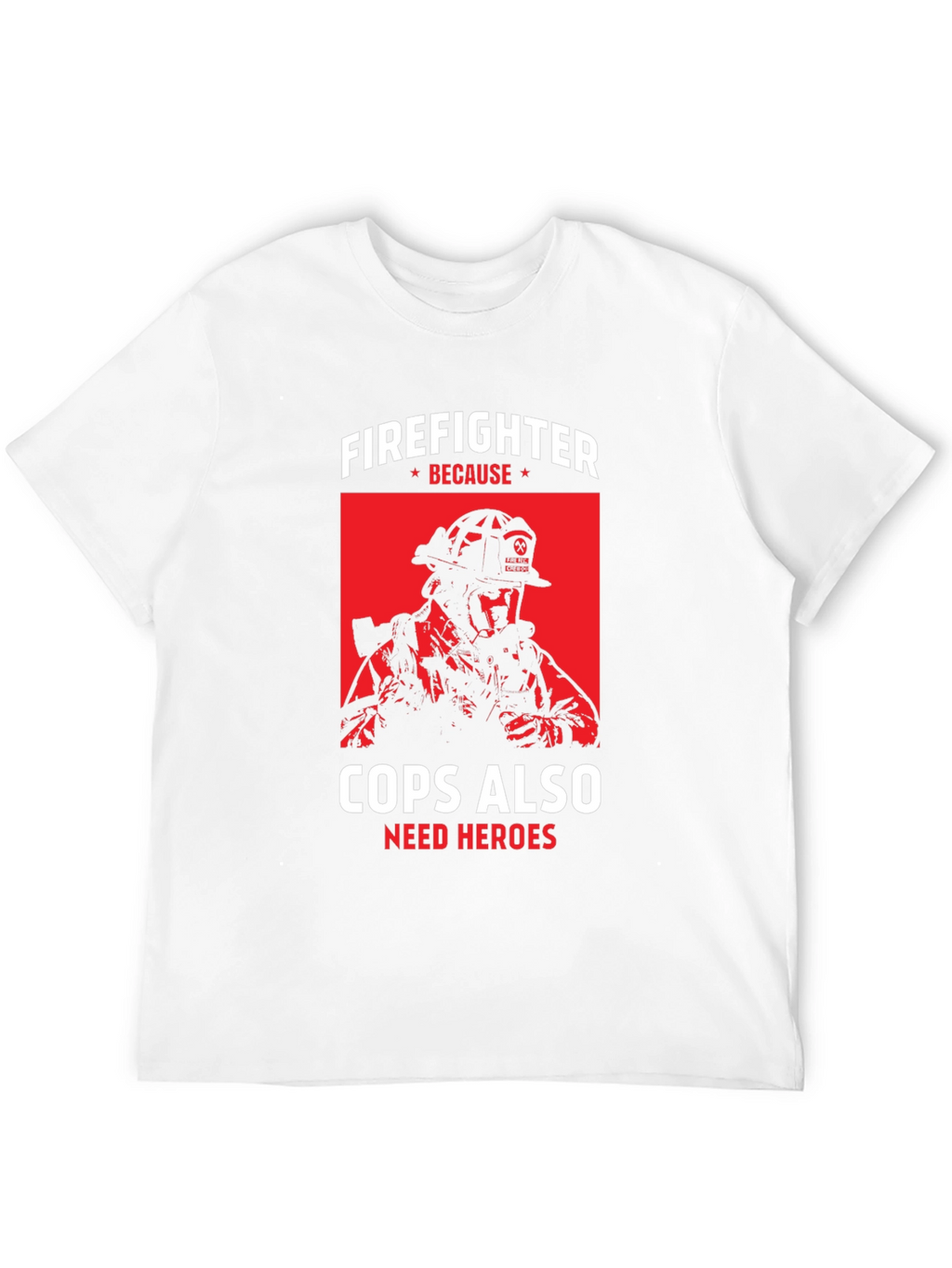 Firefighter Because Cops Also Need Heroes T-Shirt