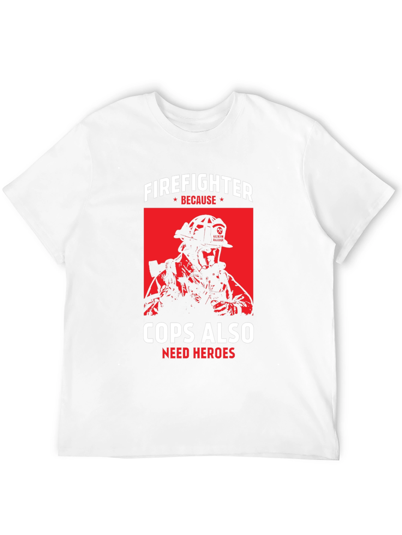 Firefighter Because Cops Also Need Heroes T-Shirt
