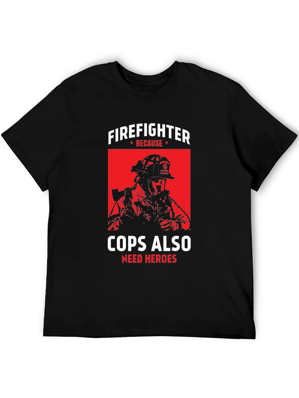 Firefighter Because Cops Also Need Heroes T-Shirt