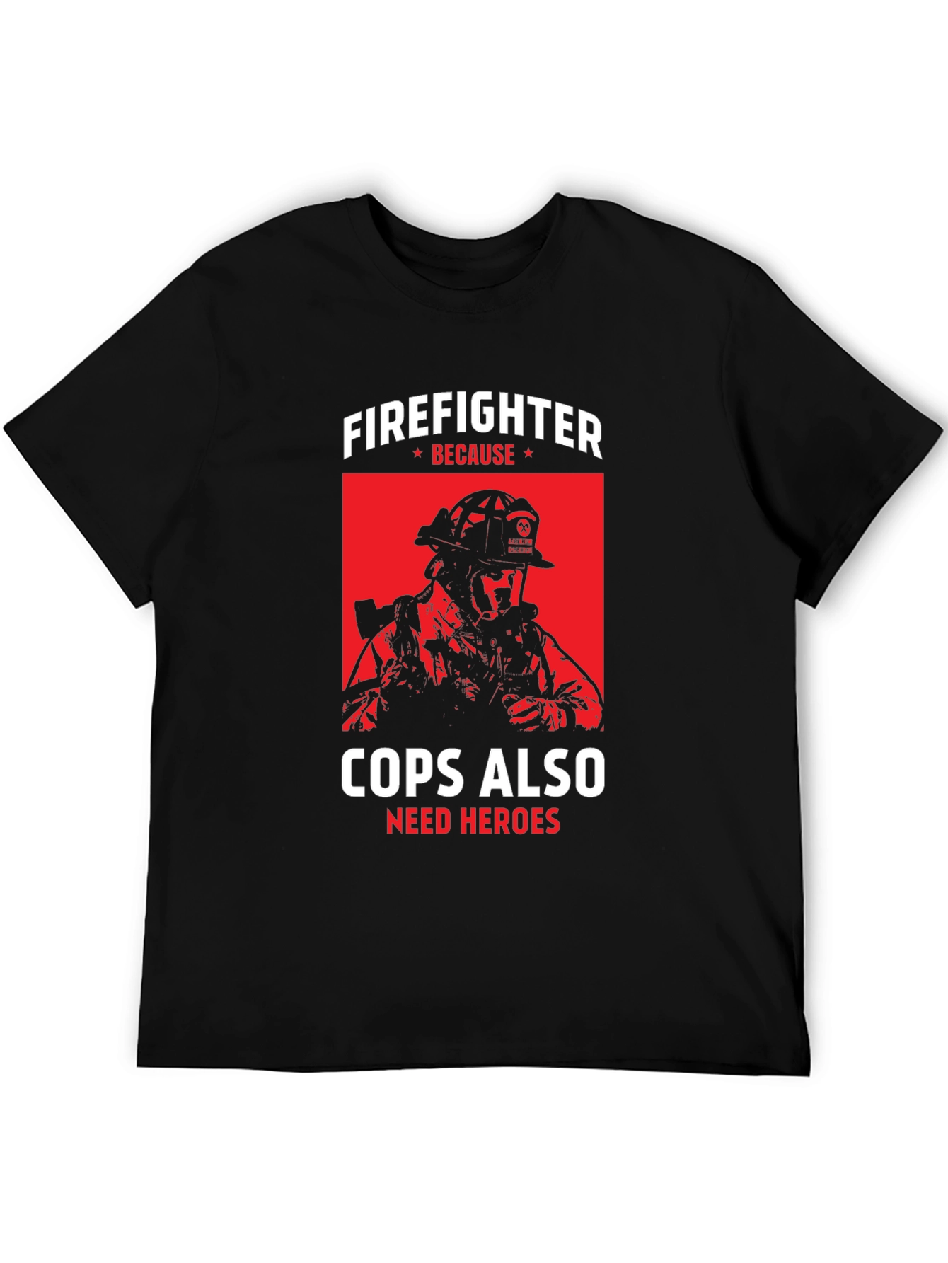 Firefighter Because Cops Also Need Heroes T-Shirt