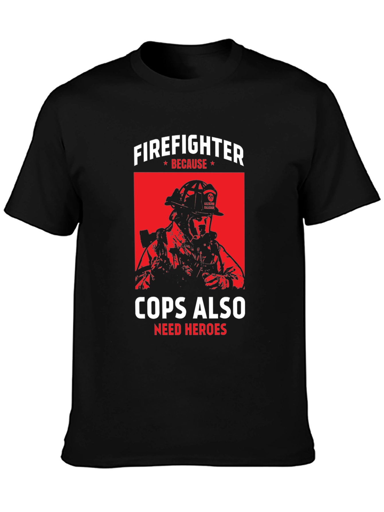 Firefighter Because Cops Also Need Heroes T-Shirt