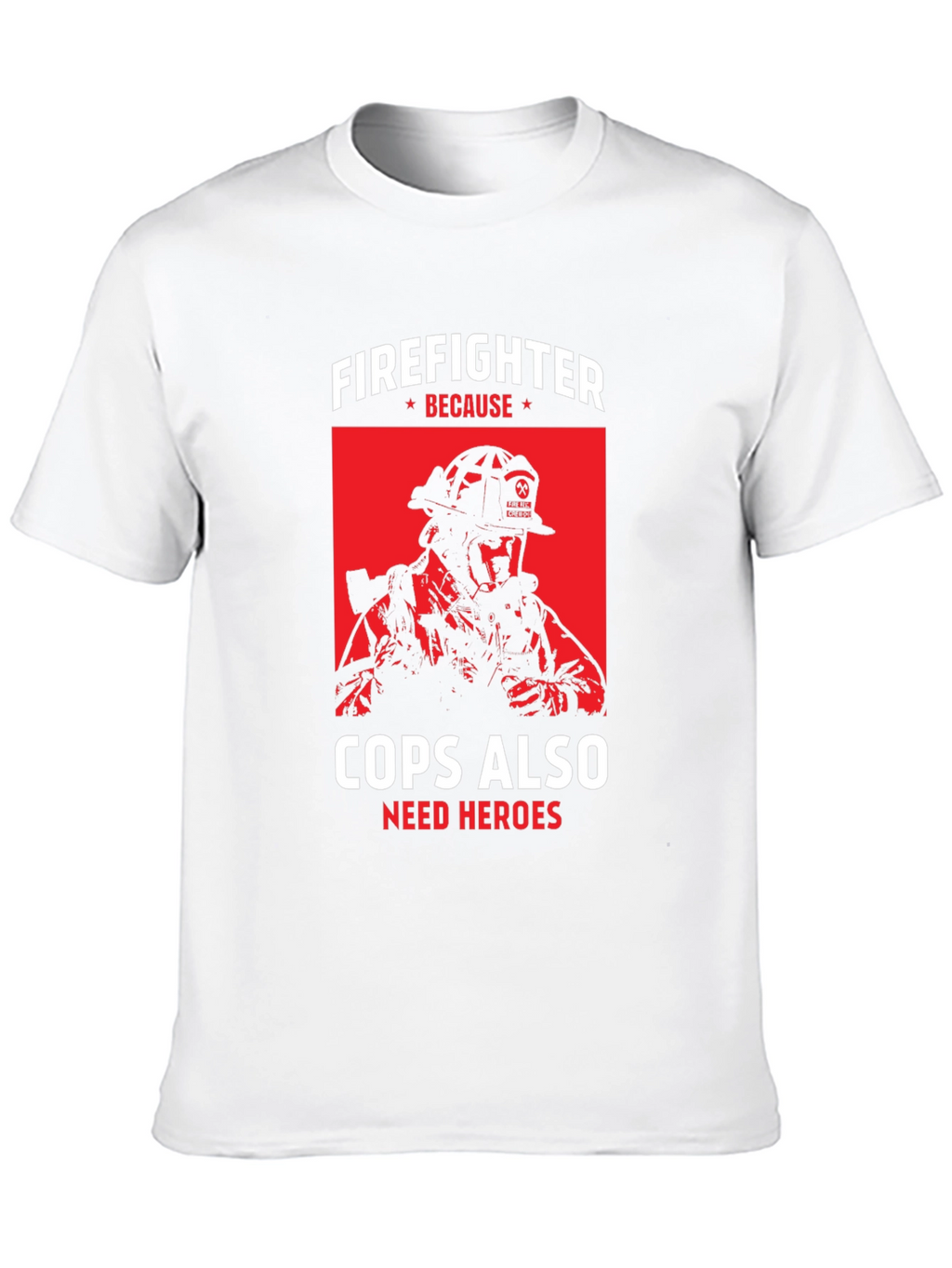 Firefighter Because Cops Also Need Heroes T-Shirt
