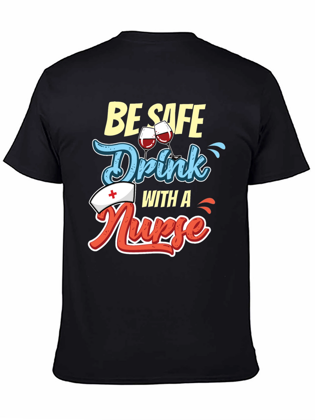 Be Safe Drink with a Nurse T-Shirt