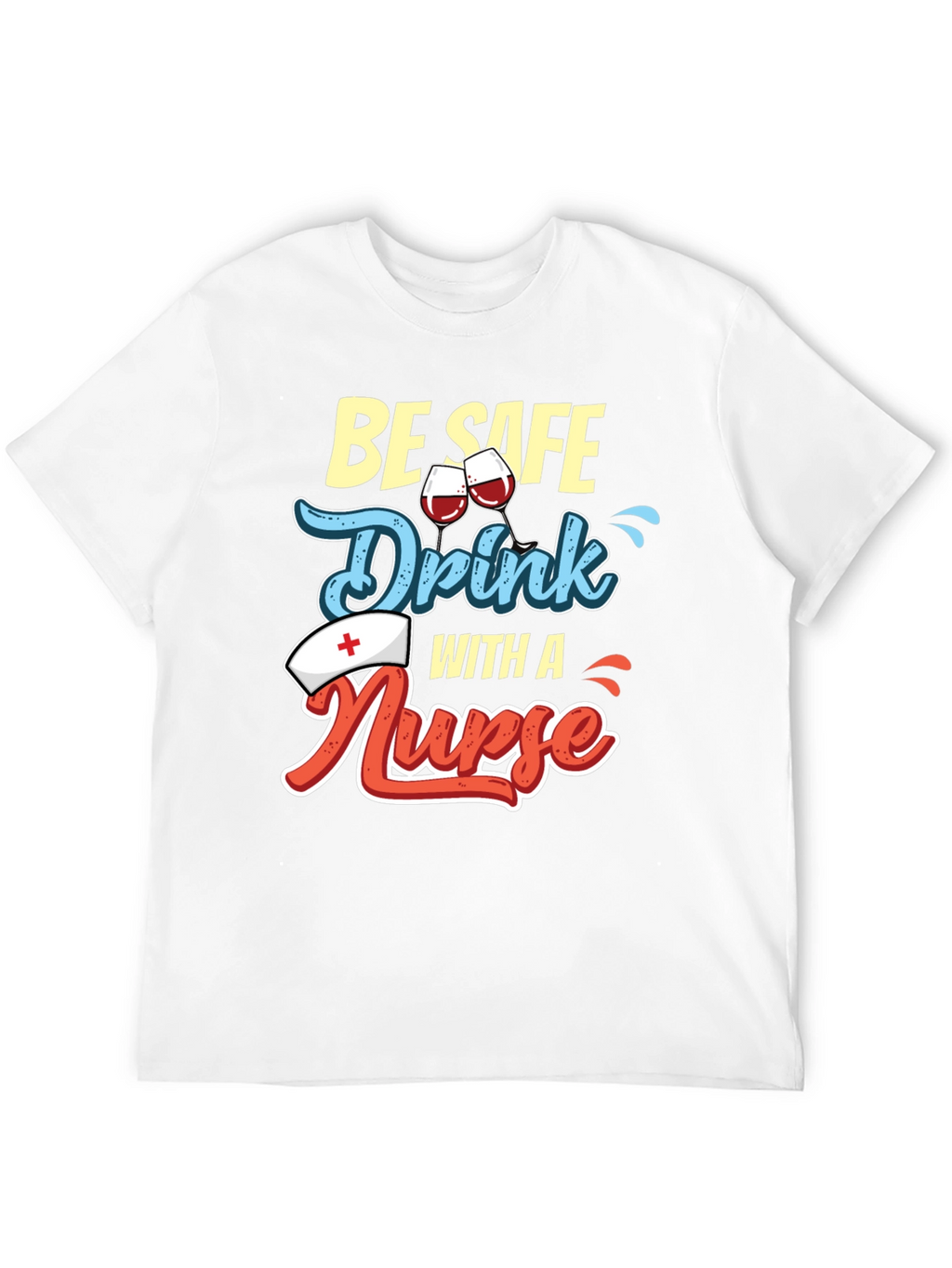 Be Safe Drink with a Nurse T-Shirt