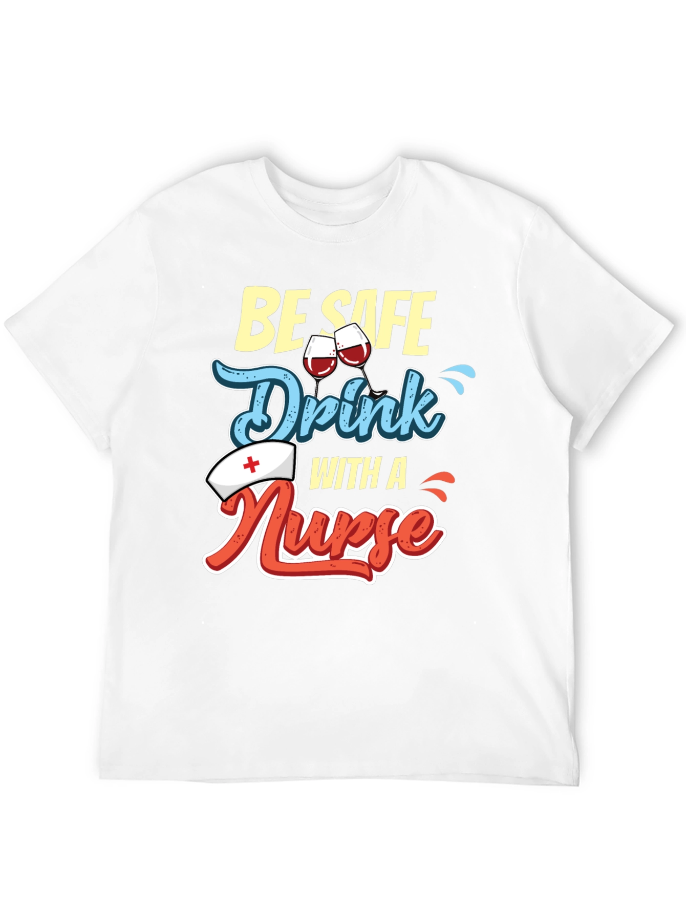 Be Safe Drink with a Nurse T-Shirt