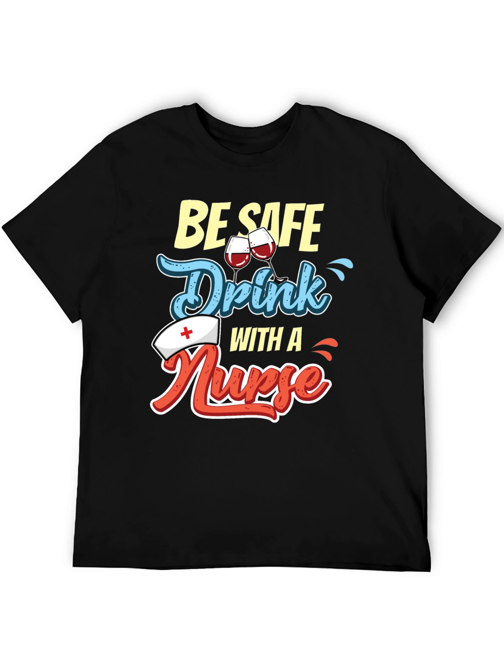 Be Safe Drink with a Nurse T-Shirt