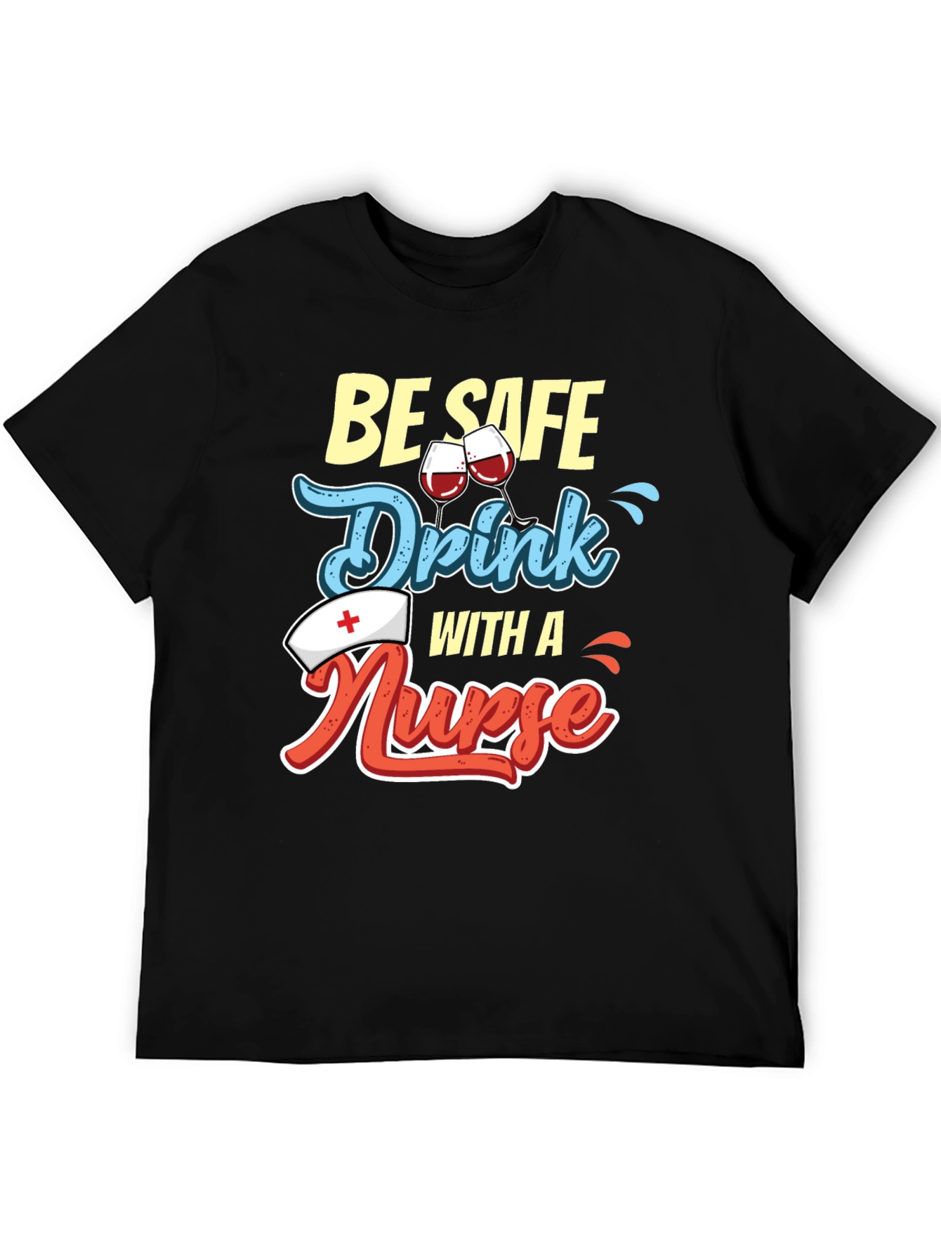 Be Safe Drink with a Nurse T-Shirt