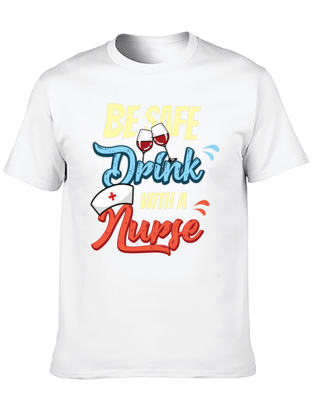 Be Safe Drink with a Nurse T-Shirt
