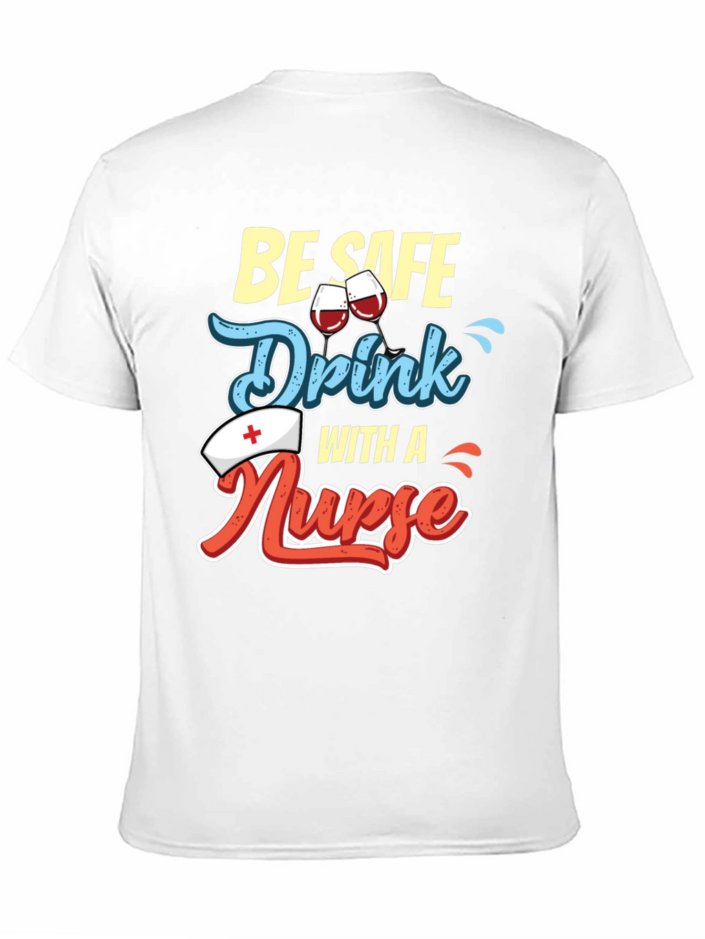 Be Safe Drink with a Nurse T-Shirt