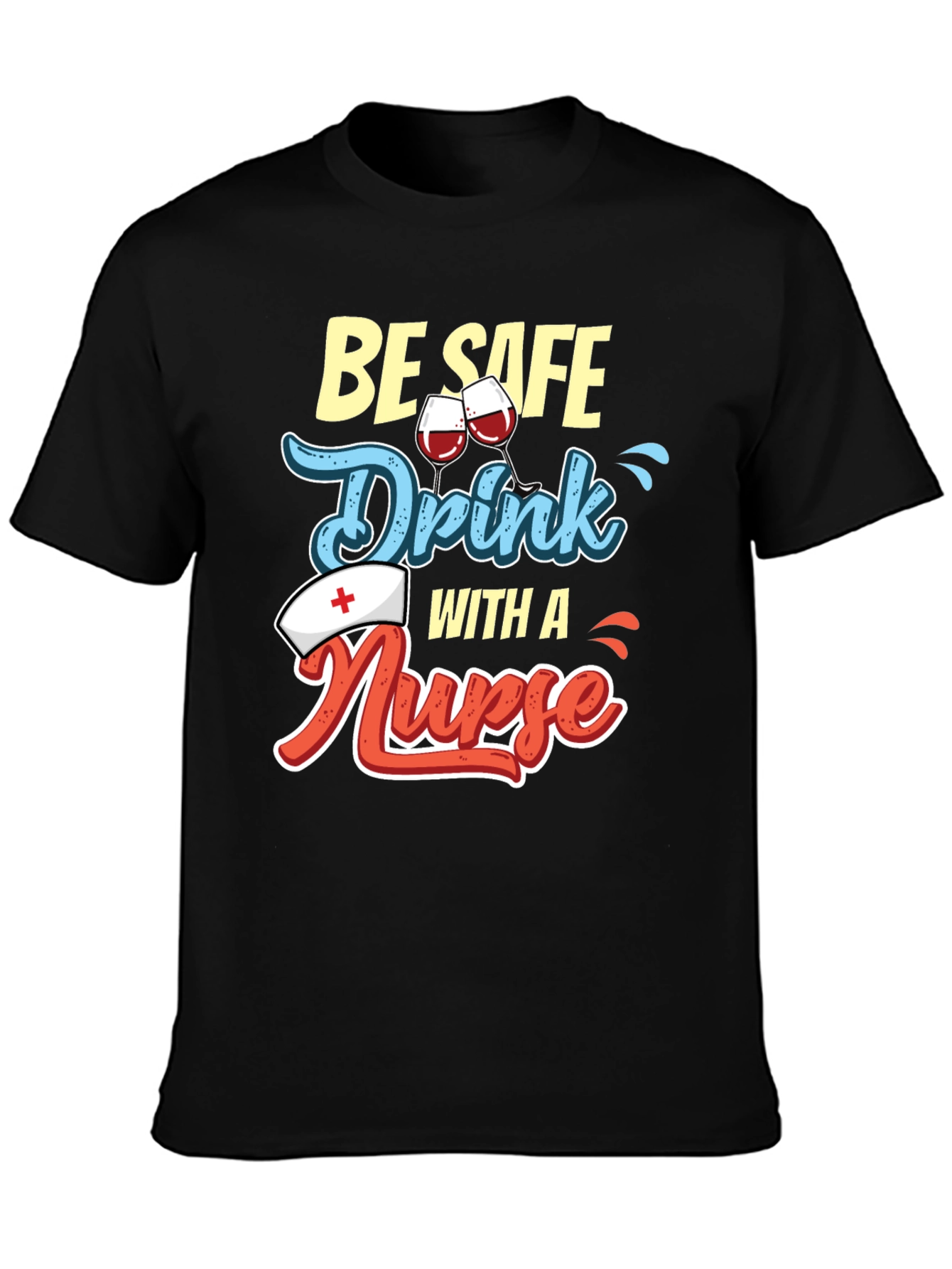 Be Safe Drink with a Nurse T-Shirt