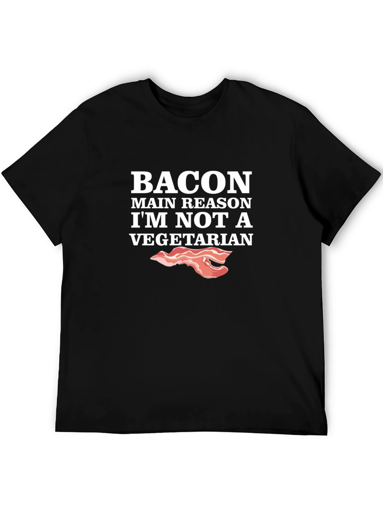 Bacon Main Reason Im Not Vegetarian T-Shirt