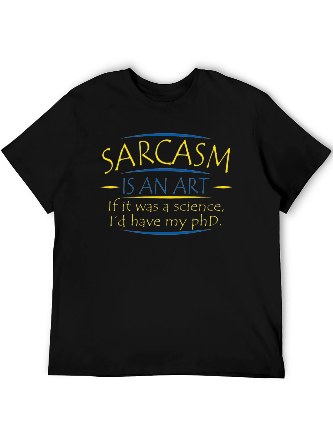 Sarcasm is an Art T-Shirt - Funny PhD Humor Tee