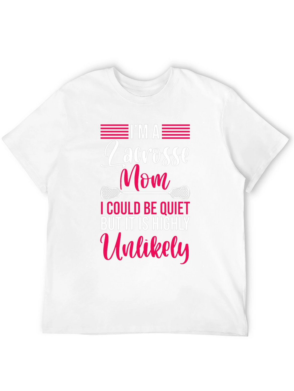 Lacrosse Mom T-Shirt - Highly Unlikely to Be Quiet