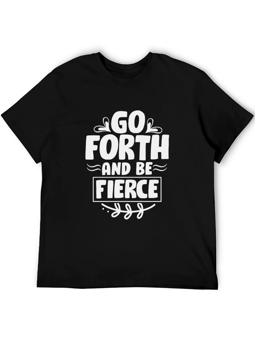 Go Forth and Be Fierce T-Shirt