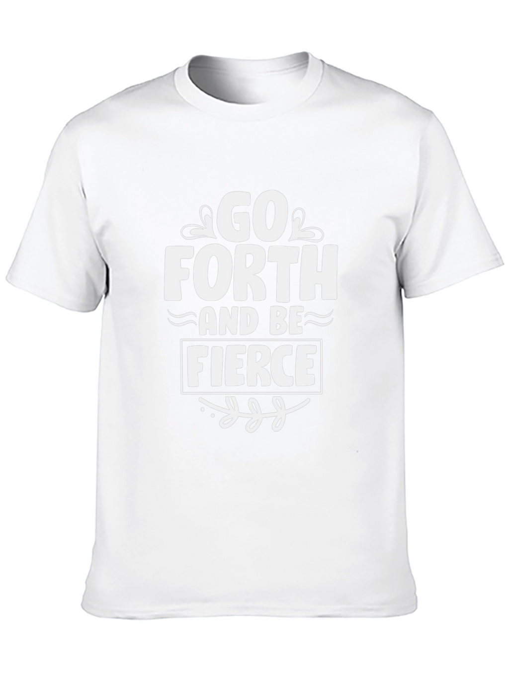 Go Forth and Be Fierce T-Shirt