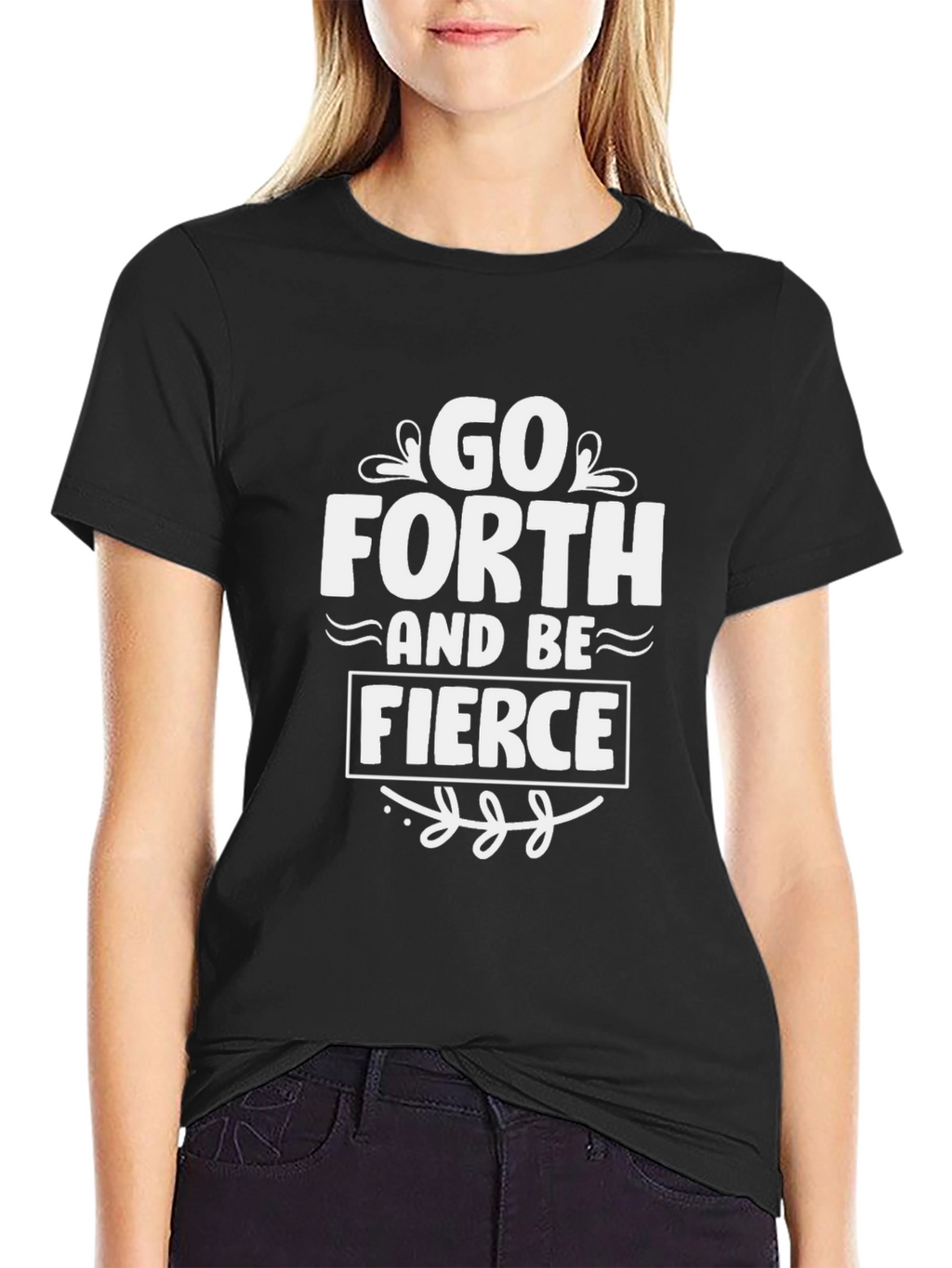 Go Forth and Be Fierce T-Shirt