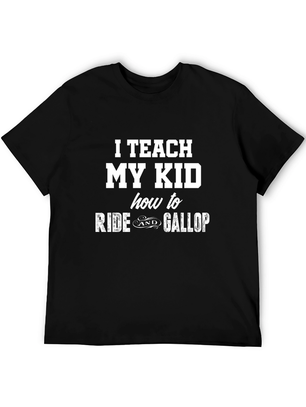 I Teach My Kid To Ride & Gallop T-Shirt