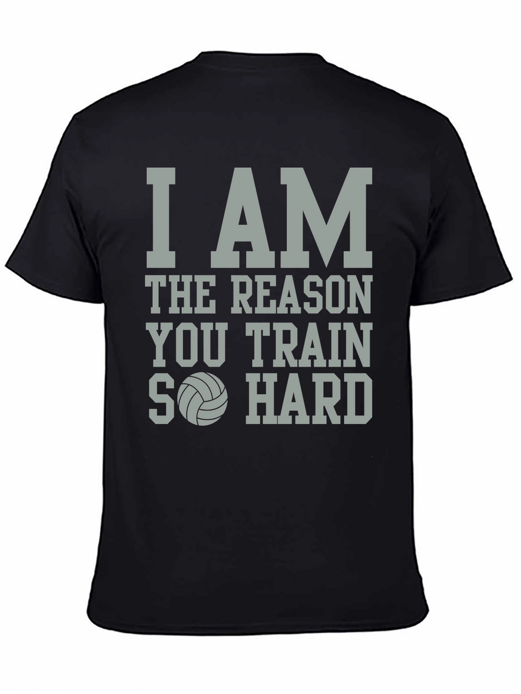 Volleyball T-Shirt: I Am The Reason You Train