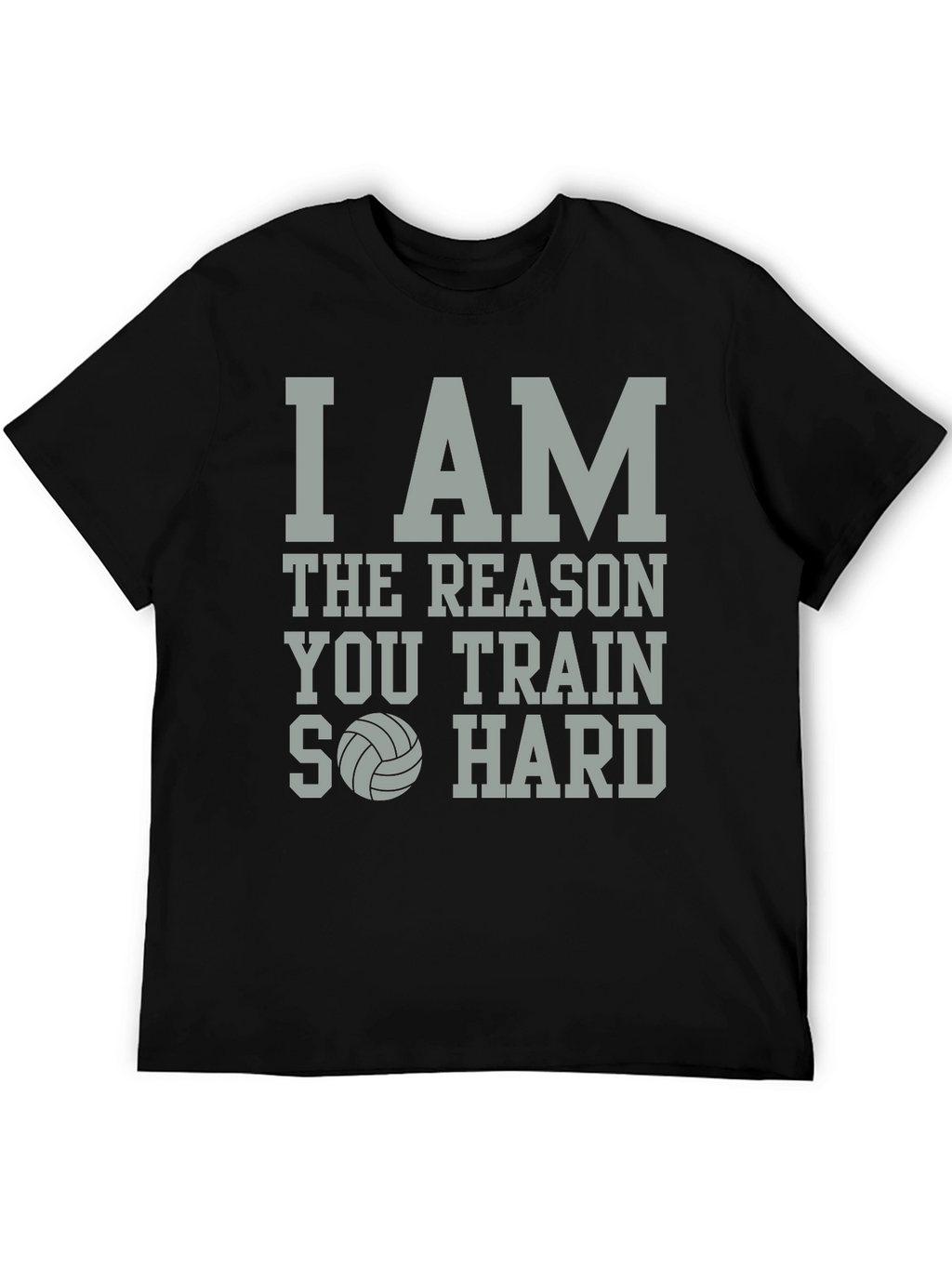 Volleyball T-Shirt: I Am The Reason You Train
