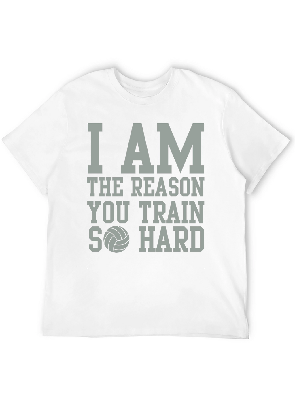 Volleyball T-Shirt: I Am The Reason You Train