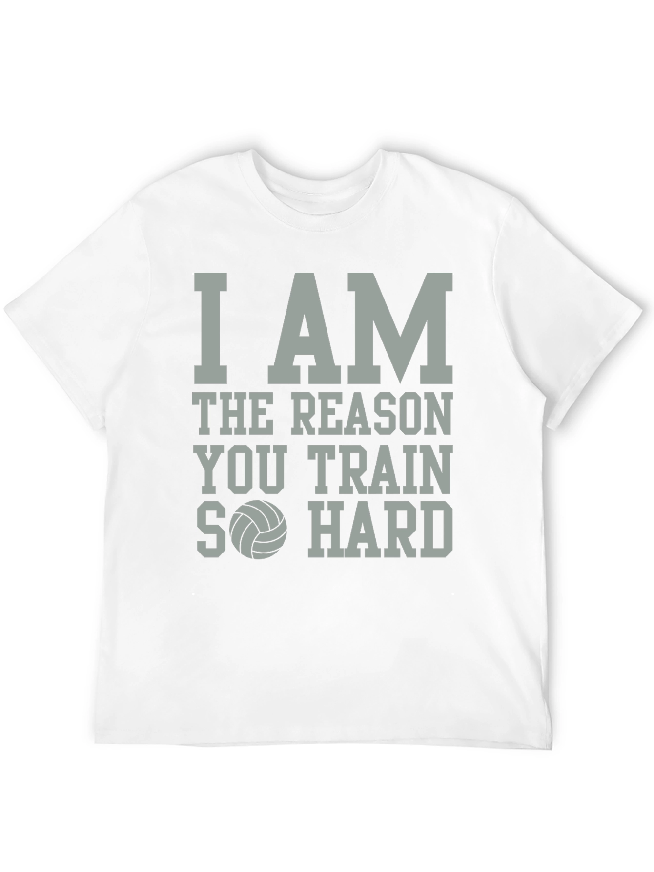 Volleyball T-Shirt: I Am The Reason You Train