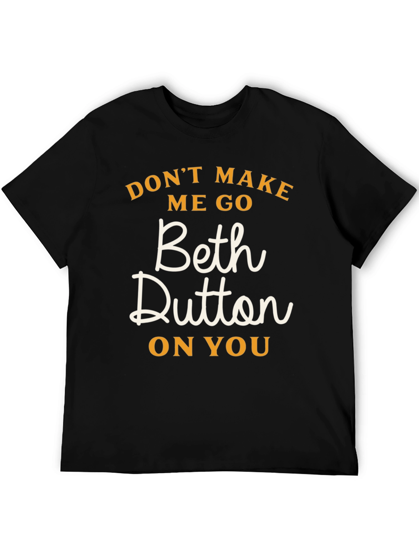 Dont Make Me Go Beth Dutton On You T-Shirt