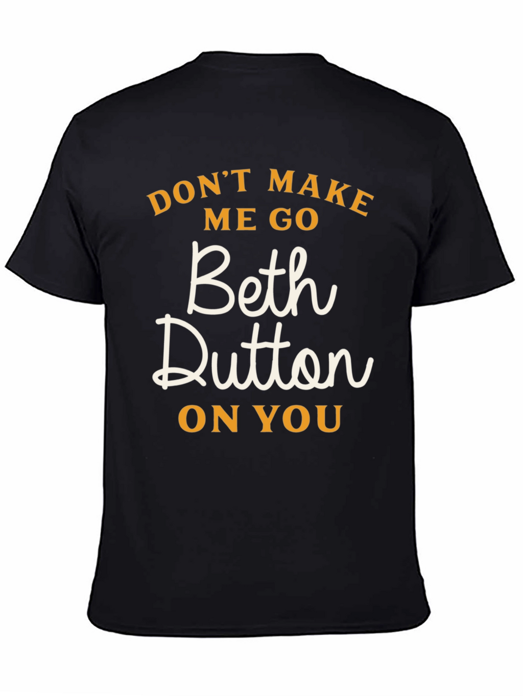 Dont Make Me Go Beth Dutton On You T-Shirt