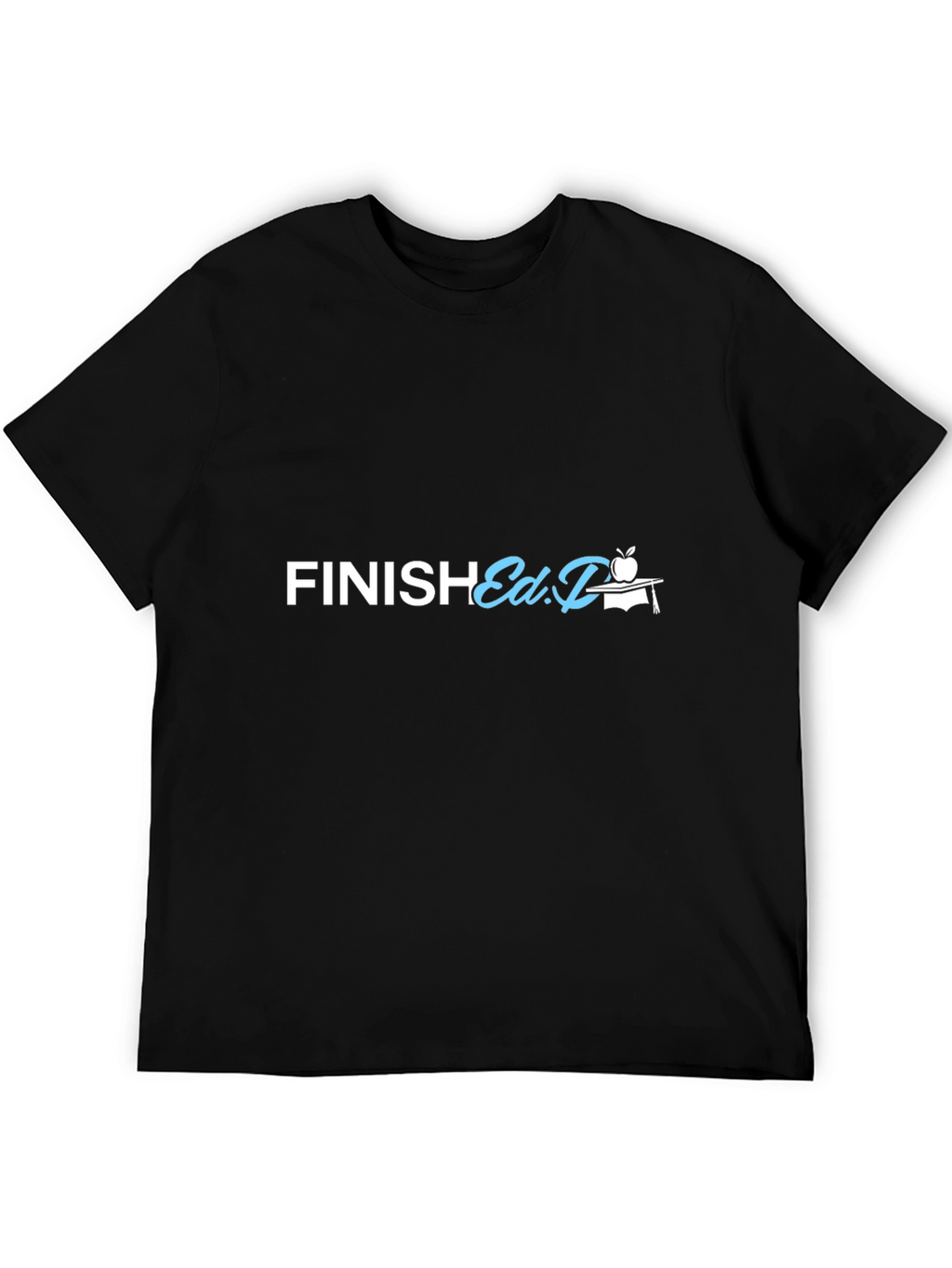 Finish Ed.D. T-Shirt - Graduation Gift