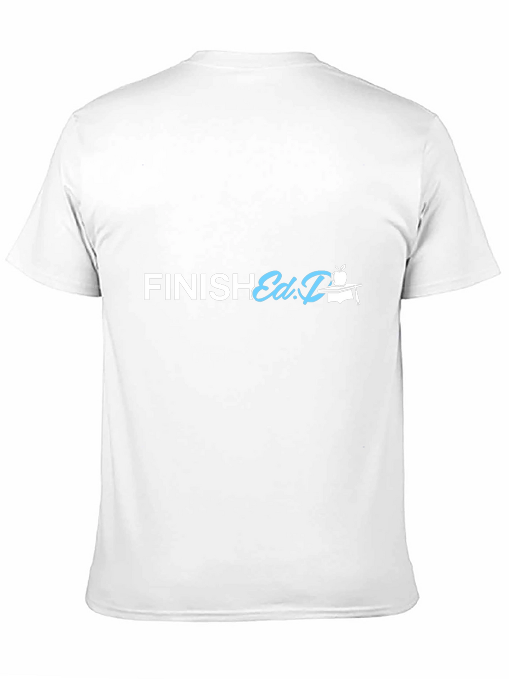 Finish Ed.D. T-Shirt - Graduation Gift