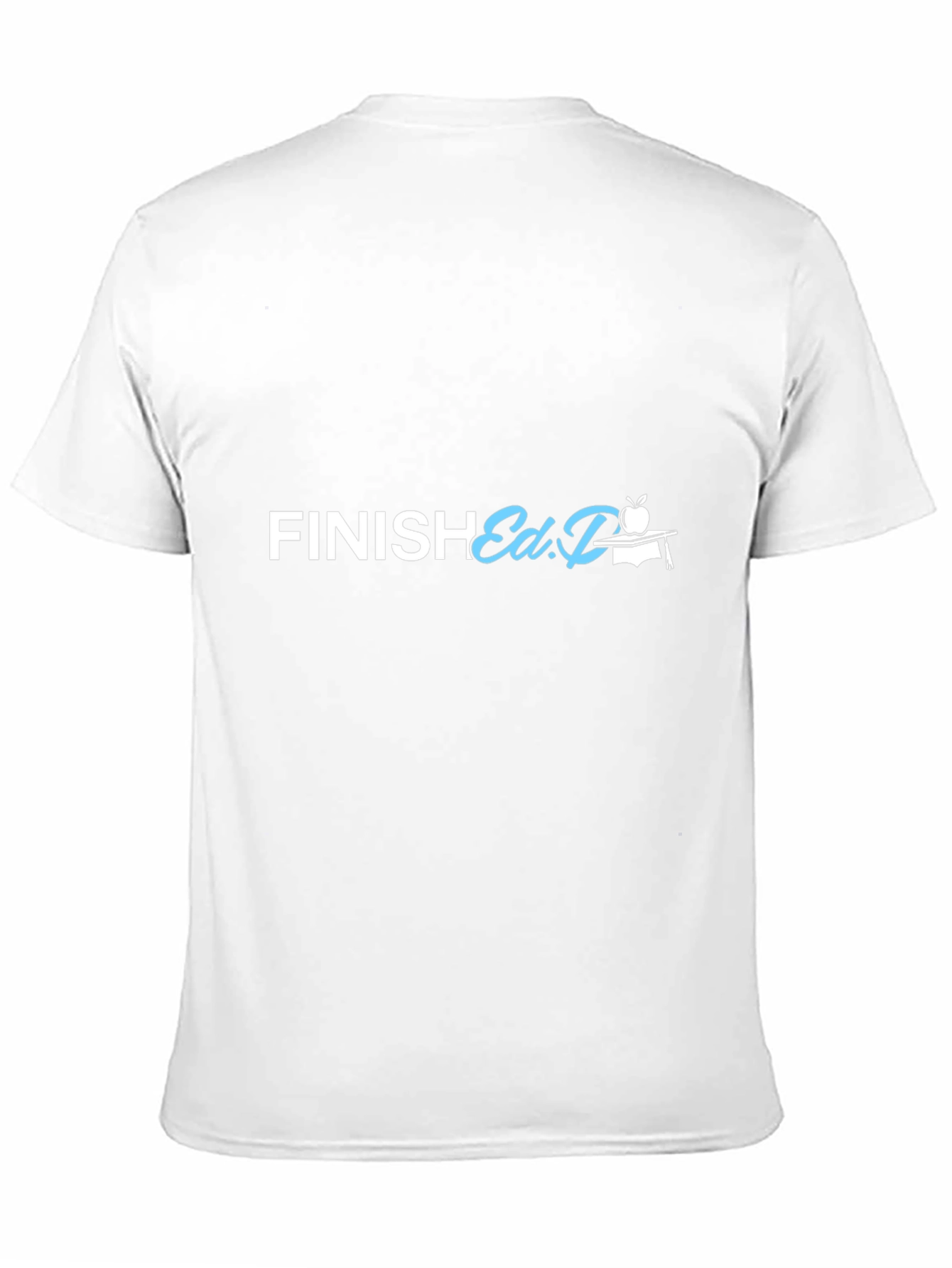 Finish Ed.D. T-Shirt - Graduation Gift