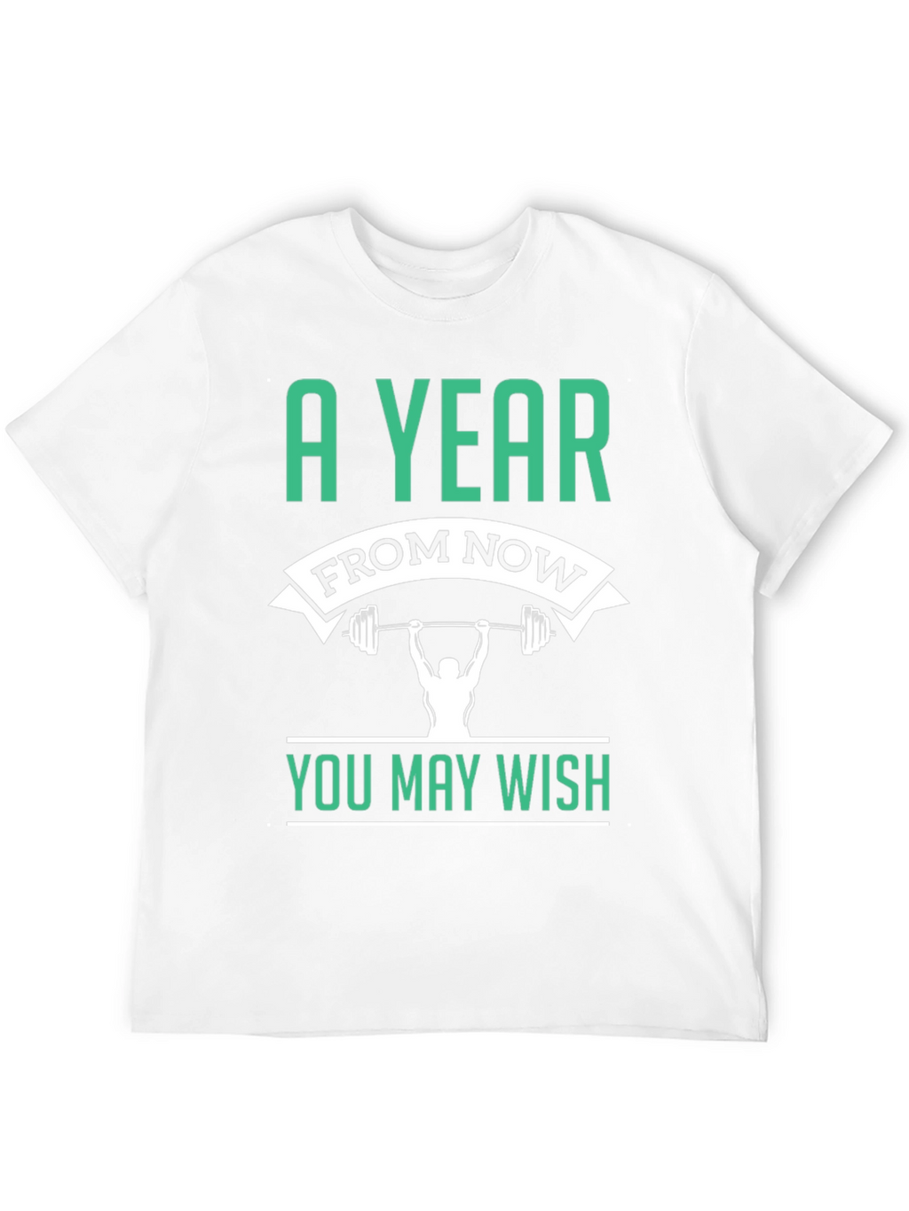 Motivational Workout T-Shirt - A Year From Now