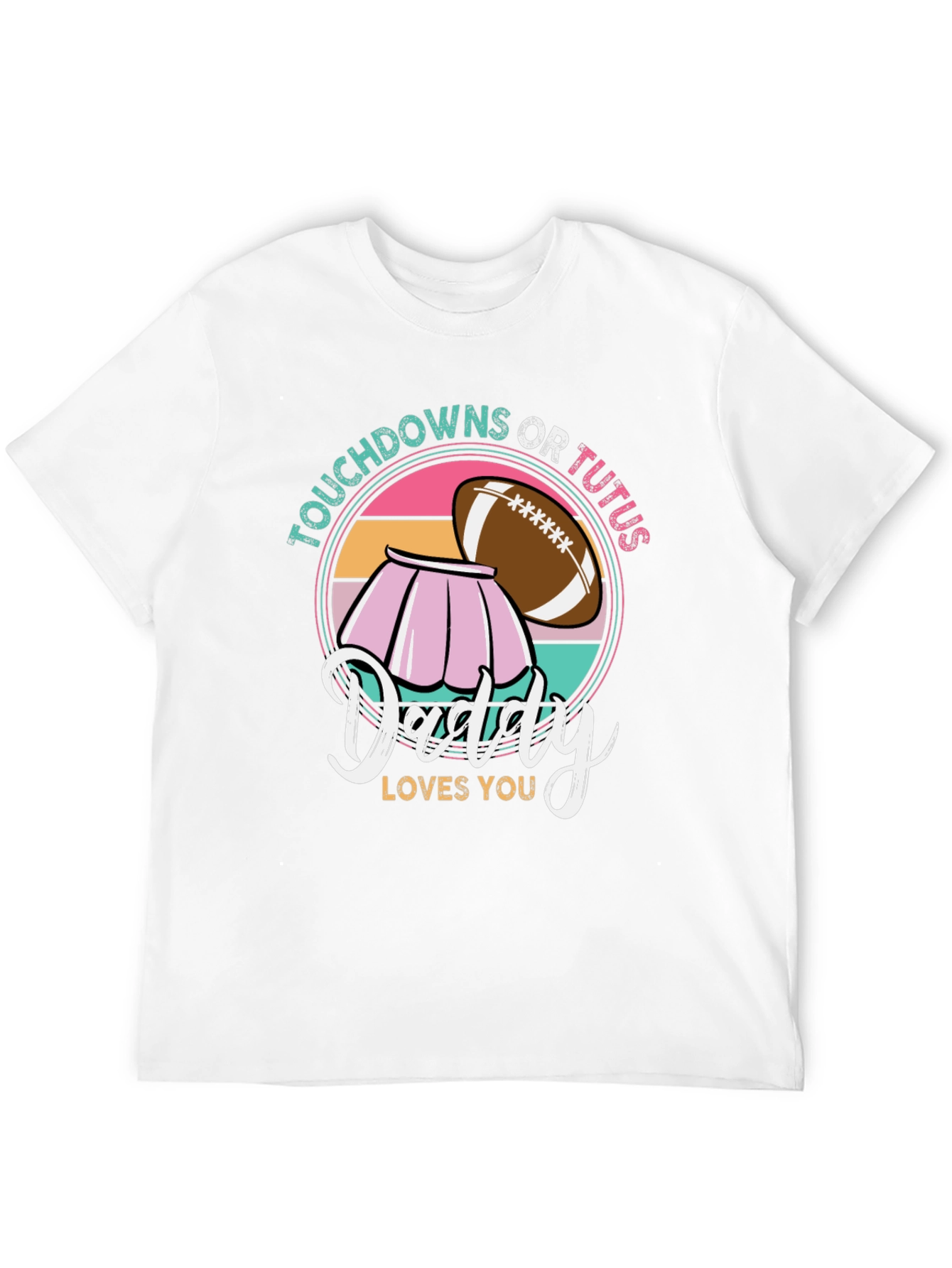 Touchdowns or Tutus Daddy Loves You T-Shirt
