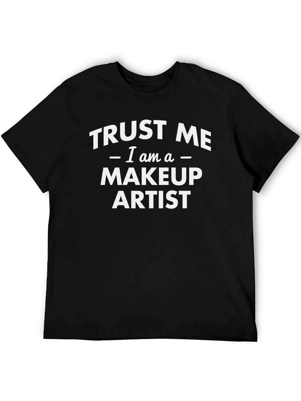 Trust Me I am a Makeup Artist Black T-Shirt