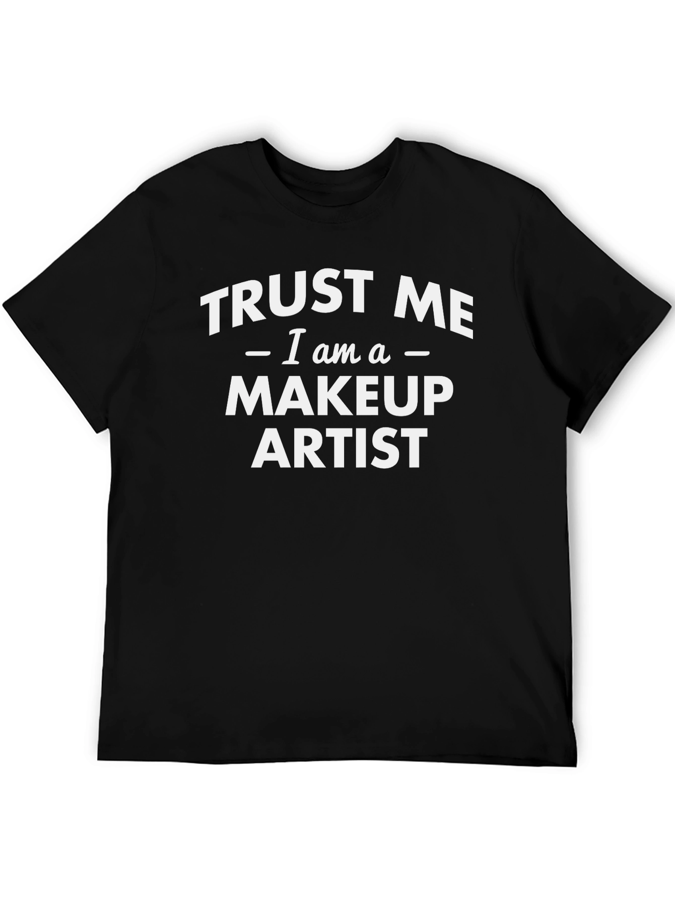 Trust Me I am a Makeup Artist Black T-Shirt