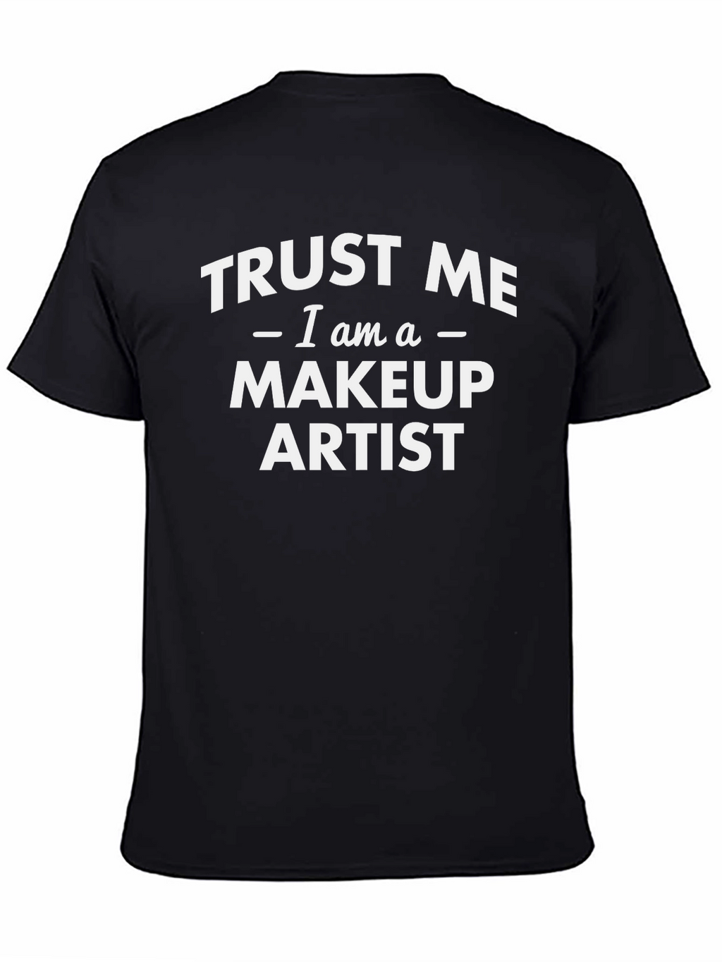 Trust Me I am a Makeup Artist Black T-Shirt