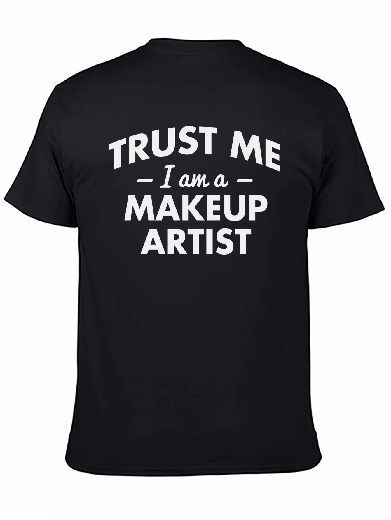 Trust Me I am a Makeup Artist Black T-Shirt