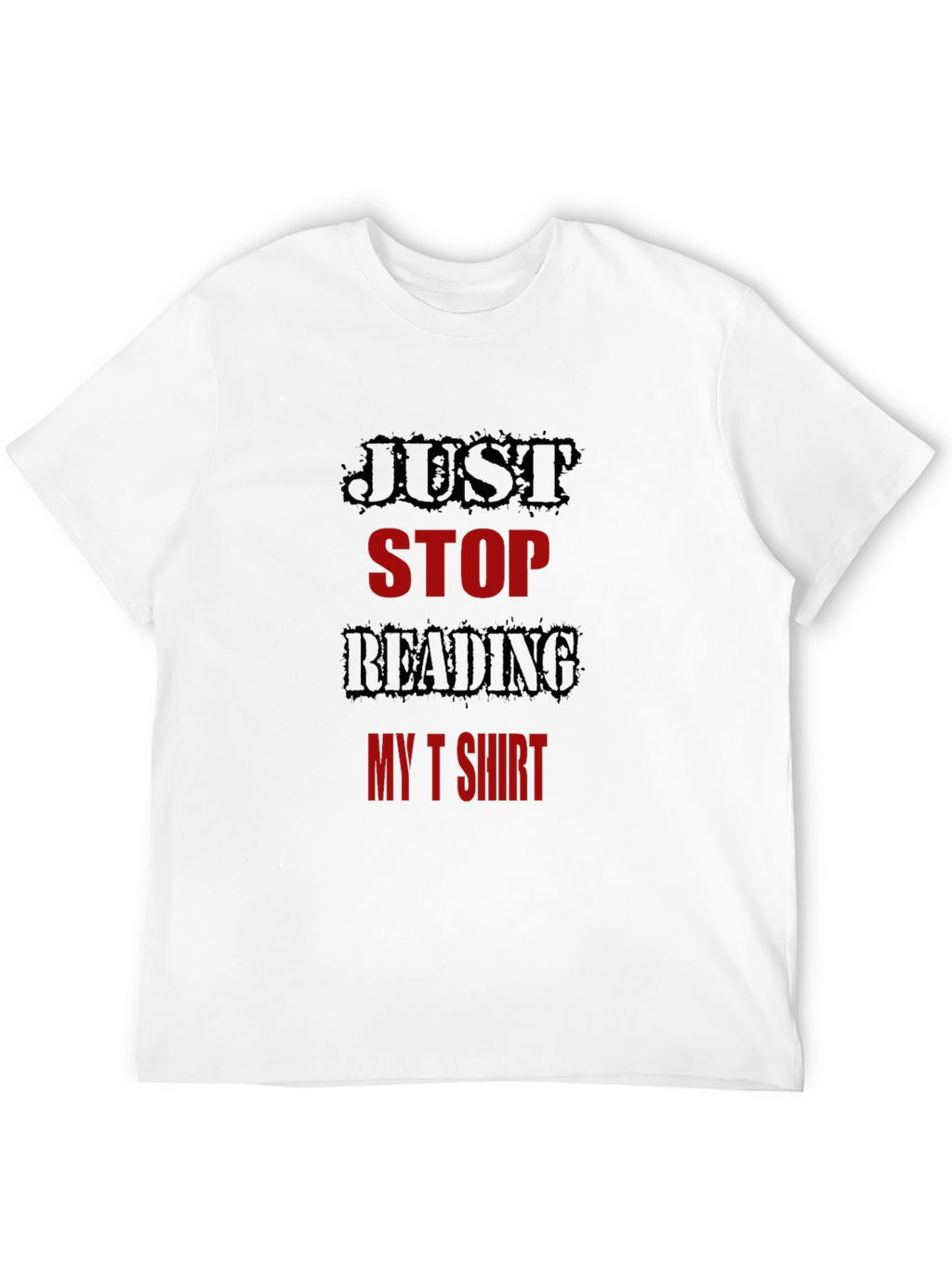 Just Stop Reading My T-Shirt Funny Tee